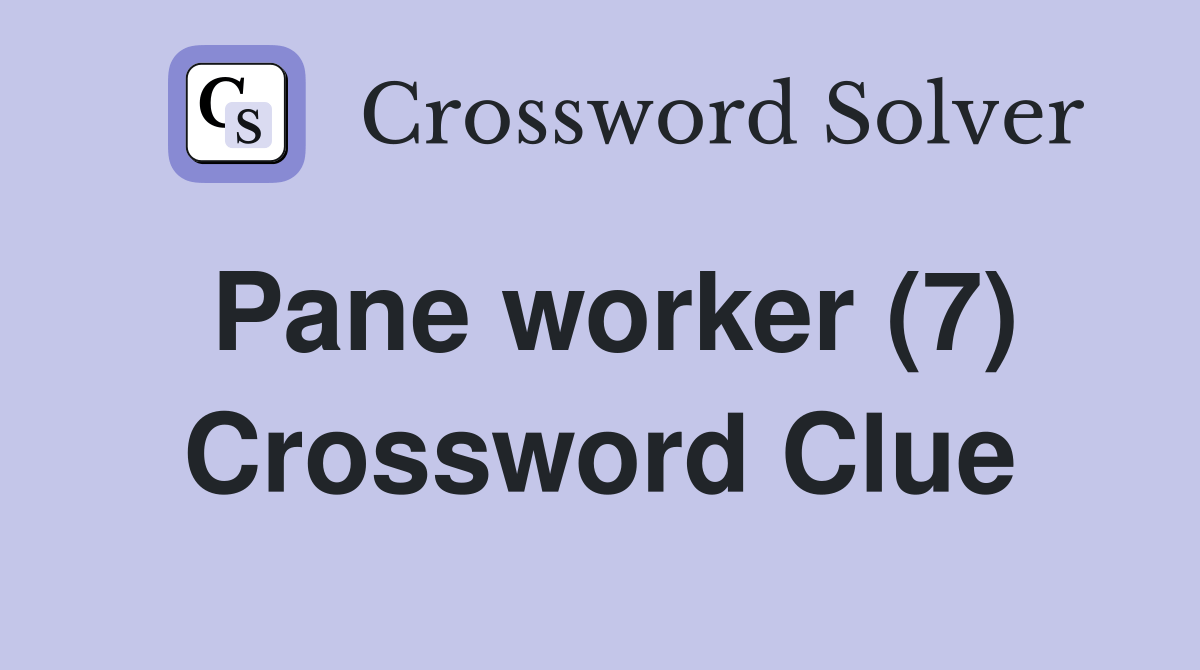 Pane worker (7) Crossword Clue Answers Crossword Solver